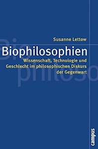 Biophilosophien: Wissenschaft, Technologie und Geschlecht im philosophischen Diskurs der Gegenwart (Politik der Geschlechterverhältnisse, 43)