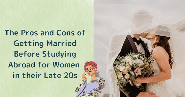 The Pros and Cons of Getting Married Before Studying Abroad for Women in their Late 20s
