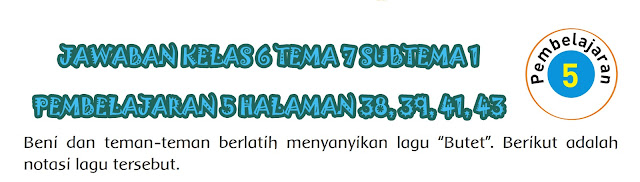  Jawaban yang kami berikan hanya berupa jawaban alternatif saja Kunci Jawaban Tematik Kelas 6 Tema 7 Subtema 1 Halaman 38, 39, 41, 43