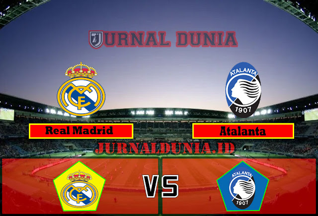 Prediksi Real Madrid Vs Atalanta , Rabu 17 Maret 2021 Pukul 03.00 WIB