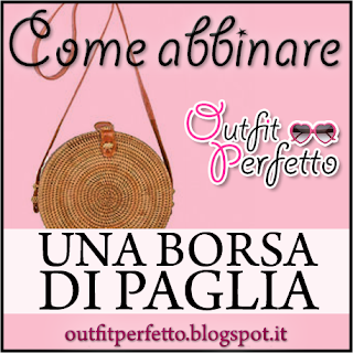 Come abbinare UNA BORSA DI PAGLIA (outfit Primavera/Estate)