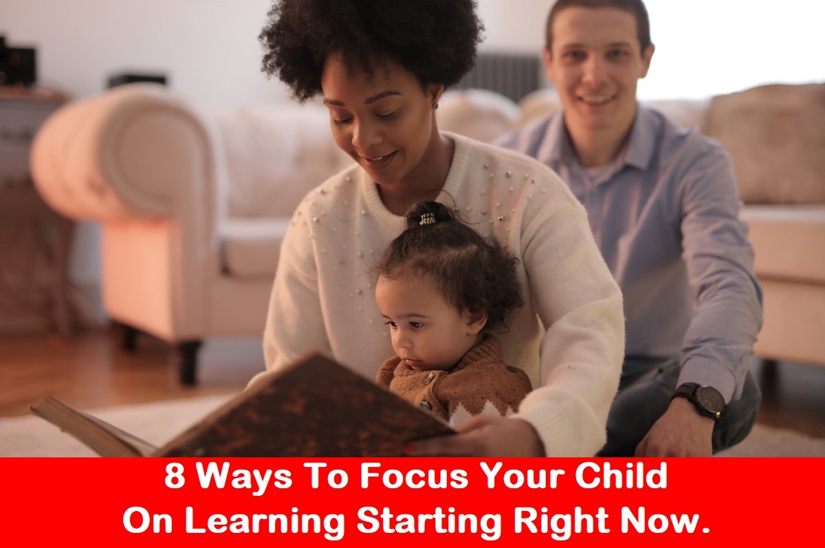 8 Ways To Focus Your Child On Learning Starting Right Now.