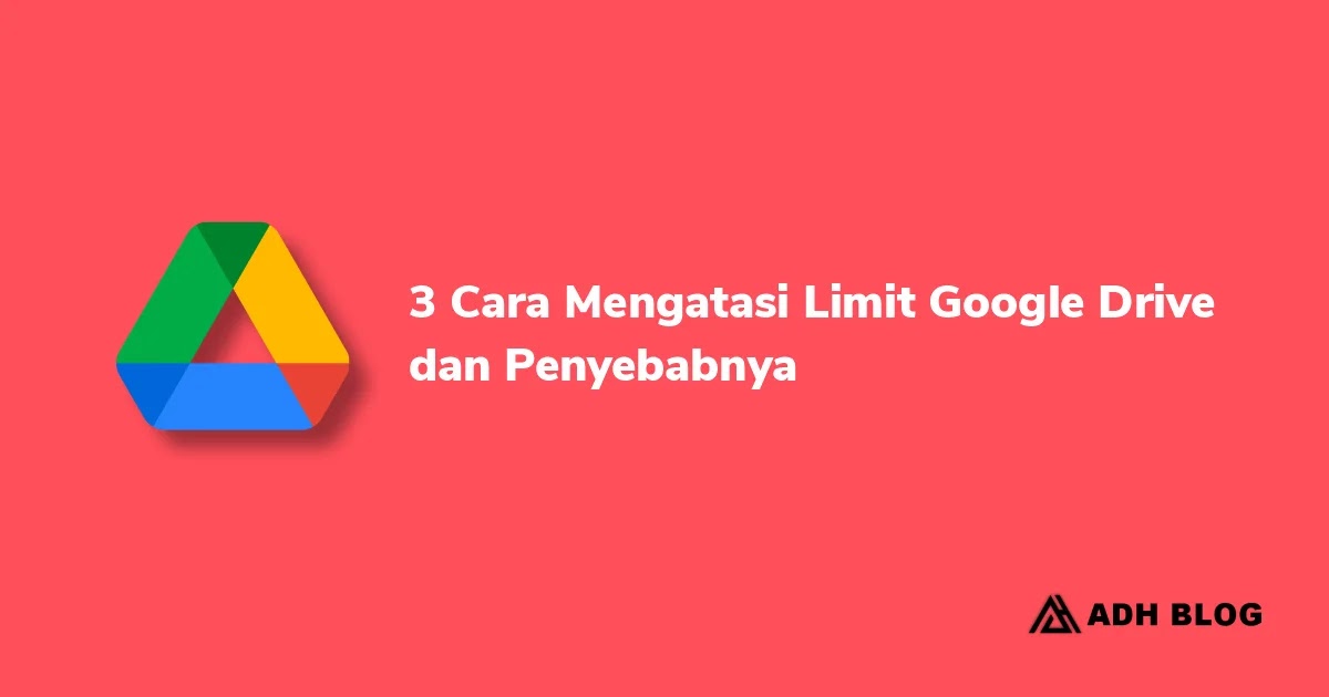 Cara Mengatasi Limit Google Drive dan Penyebabnya