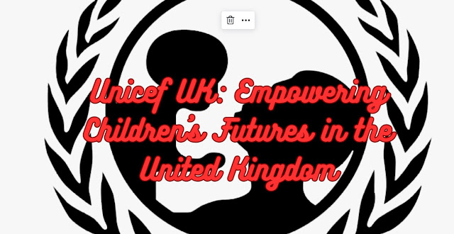 Unicef UK: Empowering Children's Futures in the United Kingdom