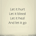 Let it hurt Let it bleed Let it heal And let it go - Dream Big Quotes