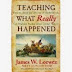 Teaching What Really Happened: How to Avoid the Tyranny of Textbooks and Get Students Excited About Doing History