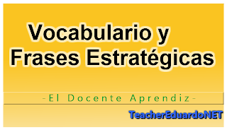 Vocabulario y Frases Estratégicas es parte de la serie de El Docente Aprendiz de Teacher Eduardo en donde se desarrollan estrategias de aprendizaje para idiomas