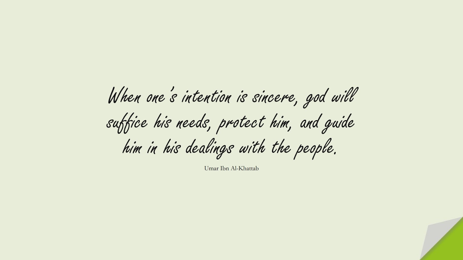 When one’s intention is sincere, god will suffice his needs, protect him, and guide him in his dealings with the people. (Umar Ibn Al-Khattab);  #UmarQuotes