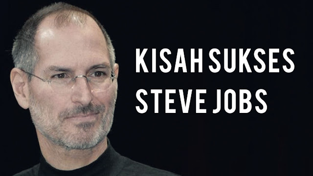 Kisah Sukses, Kisah Sukses Steve Jobs, Steve Jobs, Pendiri Apple, Inspirasi, Menginspirasi, Biografi, Biografi Tokoh, Biografi sukses