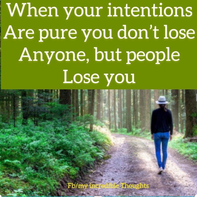 When Your Intentions Are Pure You Don't Lose Anyone But People Lose You
