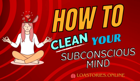 अवचेतन मन को साफ कैसे करें, चेतन मन, Conscious Mind, अवचेतन मन, Subconscious Mind, How to clean your Subconscious Mind, loastories.online , LOA Stories