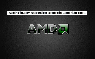 AMD Finally Adoption Android and Chrome