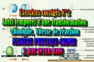 Exercices corrigés N°2 Suivi temporel d'une transformation chimique - Vitesse de réaction, 2 bac inter biof PDF, Physique chimie, 2 bac inter, sciences biof, PDF, BIOF, baccalauréat international maroc, baccalauréat international, BAC, 2 éme Bac, Exercices, Cours, devoirs, examen nationaux, exercice, filière, 2ème Baccalauréat, prof de soutien scolaire a domicile, cours gratuit, cours gratuit en ligne, cours particuliers, cours à domicile, soutien scolaire à domicile, les cours particuliers, cours de soutien, les cours de soutien, cours online, cour online.