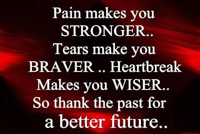 Pain makes you stronger.. Tears make you braver.. Heartbreak makes you wiser.. So thank the past for a better future..

