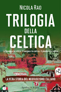 Trilogia della celtica: La fiamma e la celtica - Il sangue e la celtica - Il piombo e la celtica La vera storia del Neofascismo italiano