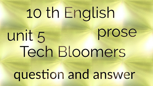 10th STD. English  UNIT 5  -   Prose - Tech Bloomers  Textbook Questions and Answers 
