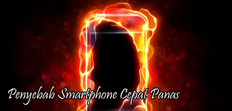 Penyebab Smartphone Cepat Panas