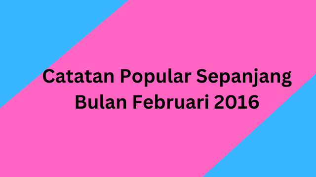 Catatan Popular Sepanjang Bulan Februari 2016