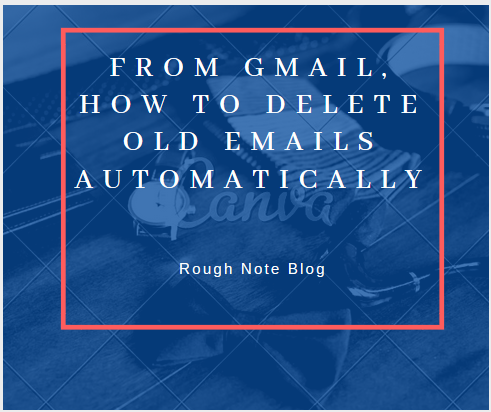 From gmail, How to delete old emails automatically