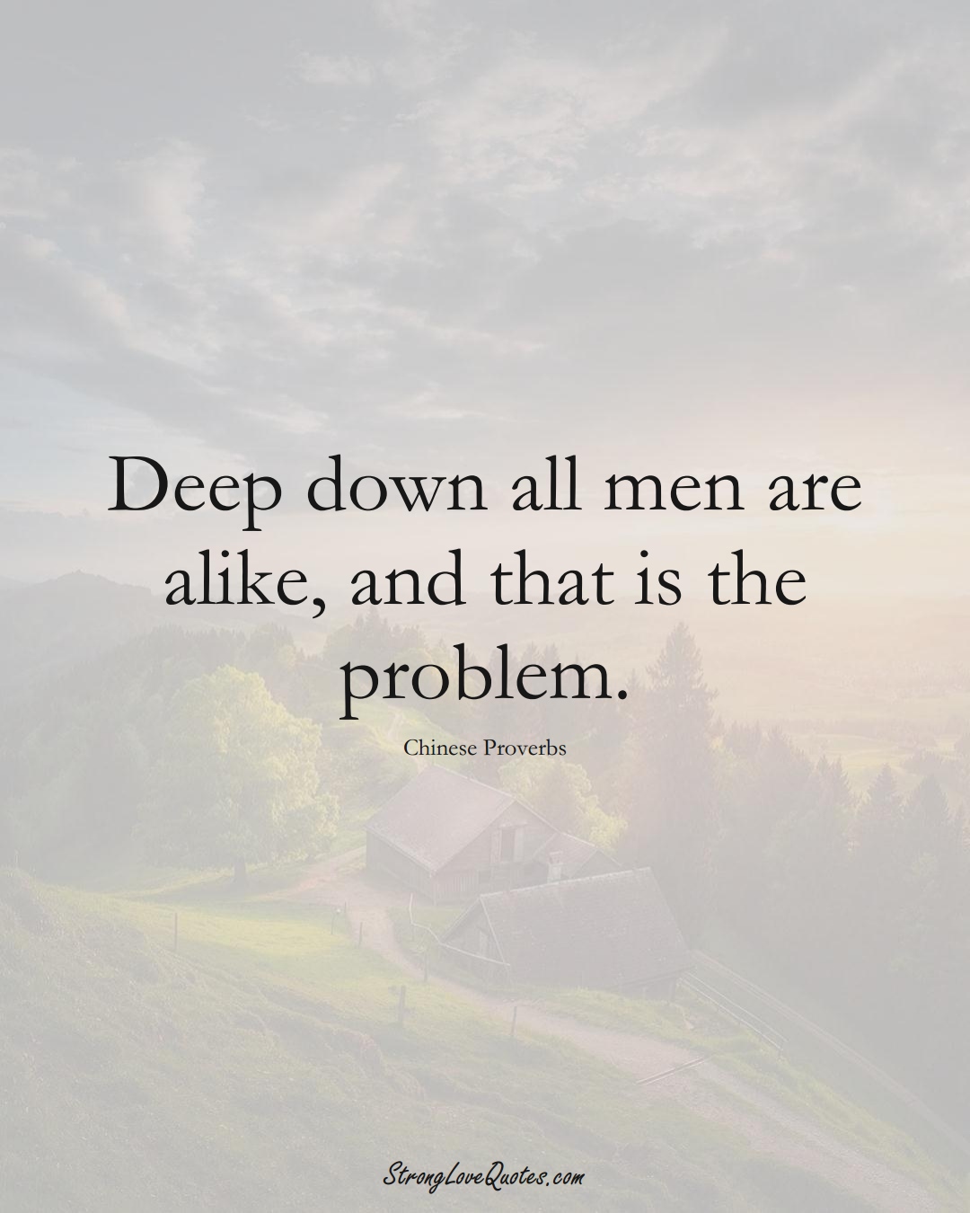Deep down all men are alike, and that is the problem. (Chinese Sayings);  #AsianSayings