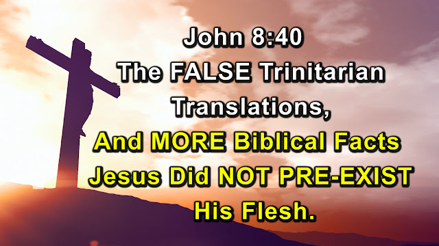 John 8:40  The FALSE Trinitarian Translations,