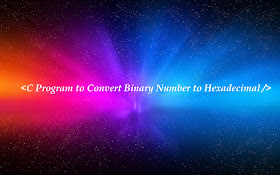 C Program to Convert Binary Number to Hexadecimal Vice Versa