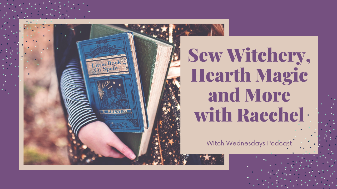 Sew Witchery, Hearth Magic, and More with Raechel