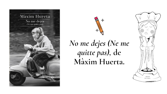 «No me dejes (Ne me quitte pas)» de Màxim Huerta, un libro que huele a petunias y a París.