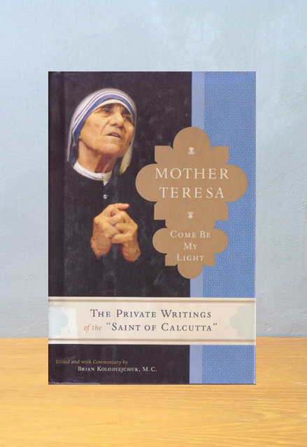 COME BE MY LIGHT: THE PRIVATE WRITINGS OF THE SAINT OF CALCUTTA, Mother Teresa