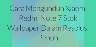 Cara Mengunduh Xiaomi Redmi Note 7 Stok Wallpaper Dalam Resolusi Penuh