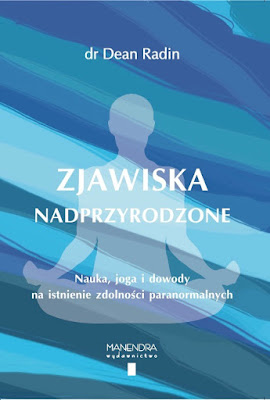 "Zjawiska nadprzyrodzone. Nauka, joga i dowody na istnienie zdolności paranormalnych" – Dr Dean Radin