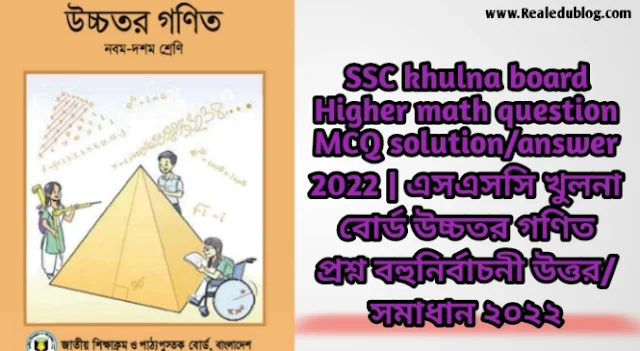 এসএসসি খুলনা বোর্ড উচ্চতর গণিত বহুনির্বাচনী প্রশ্নের উত্তরমালা সমাধান ২০২৩, SSC higher math Khulna Board MCQ Question & Answer 2023