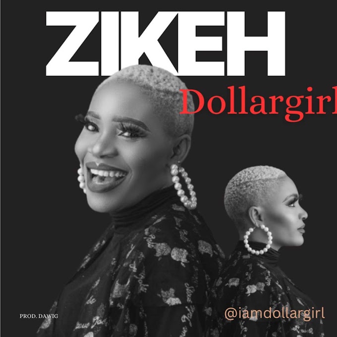 MUSIC: Dollargirl – Zikeh  (Prod By Dawig)