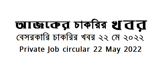 বেসরকারি কোম্পানির চাকরির খবর ২২ মে ২০২২ - Private Company Job circular 22 May 2022 - চাকরির খবর ২২ মে ২০২২ - বেসরকারি কোম্পানির চাকরির খবর ২০২২ - বেসরকারি চাকরির খবর ২০২২ - বিভিন্ন কোম্পানির চাকরির খবর - কোম্পানির চাকরির খবর ২০২২-২০২৩ - Private Company Job circular 2022-2023