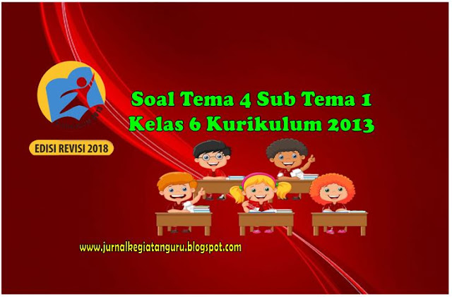 Soal Tema 4 Subtema 1 Kelas VI KK 2013