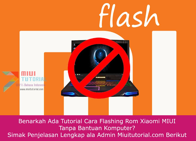 Benarkah Ada Tutorial Cara Flashing Rom Xiaomi MIUI Tanpa Bantuan Komputer? Simak Penjelasan Lengkap ala Admin Miuitutorial.com Berikut