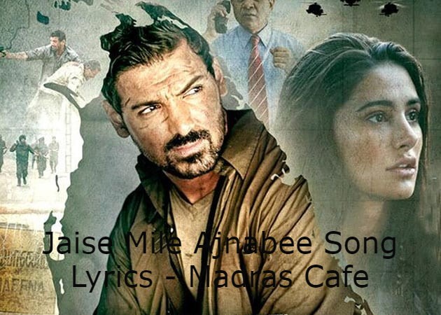 Jaise Mile Ajnabee Song Lyrics - Madras Cafe