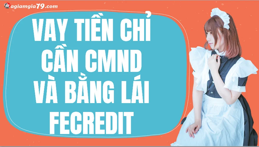 Vay tiền chỉ cần cmnd và bằng lái fecredit