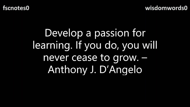 16. Develop a passion for learning. If you do, you will never cease to grow. – Anthony J. D’Angelo