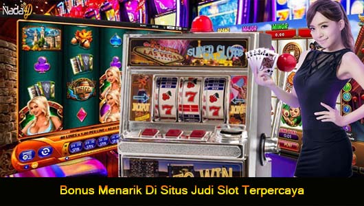 Bonus Menarik Di Situs Judi Slot Terpercaya