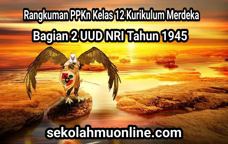 Rangkuman PPKn Kelas XII SMA/SMK/MA Kurikulum Merdeka Bagian 2 Undang-Undang Dasar Negara Republik Indonesia Tahun 1945