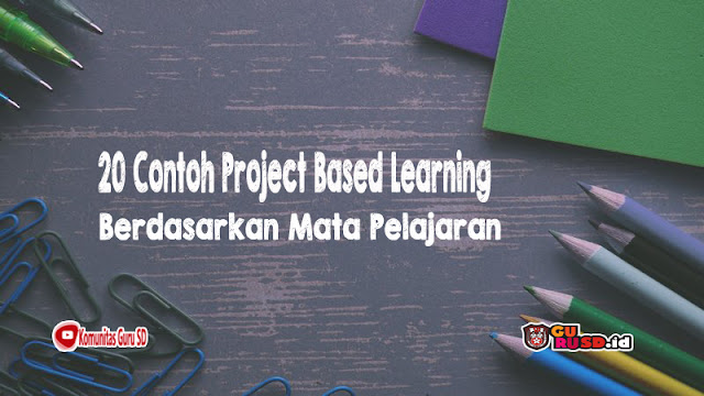 20 Contoh Project Based Learning Berdasarkan Mata Pelajaran