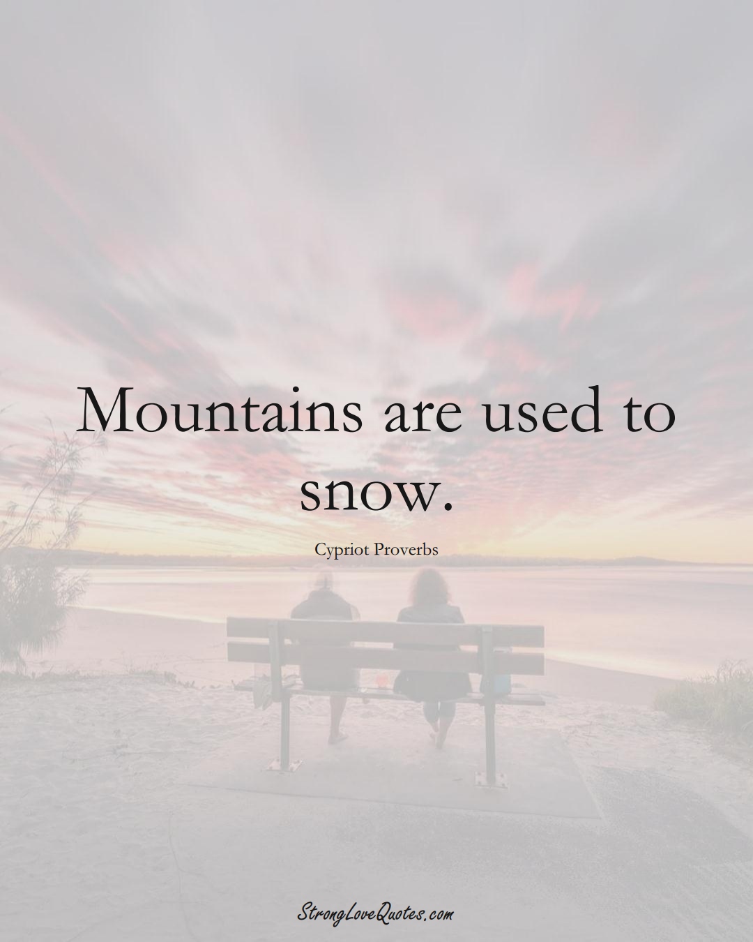 Mountains are used to snow. (Cypriot Sayings);  #MiddleEasternSayings