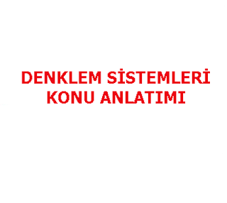 DENKLEM SİSTEMLERİ KONU ANLATIMI