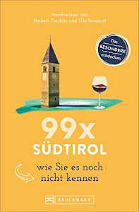 Bruckmann Reiseführer: 99 x Südtirol wie Sie es noch nicht kennen. 99x Kultur, Natur, Essen und Hotspots abseits der bekannten Highlights.