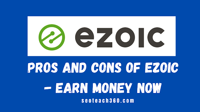 Pros and Cons of Ezoic - Earn Money Now