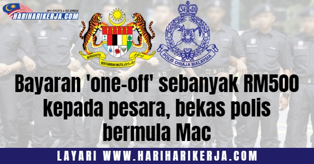Bayaran 'one-off' sebanyak RM500 kepada pesara, bekas polis bermula Mac