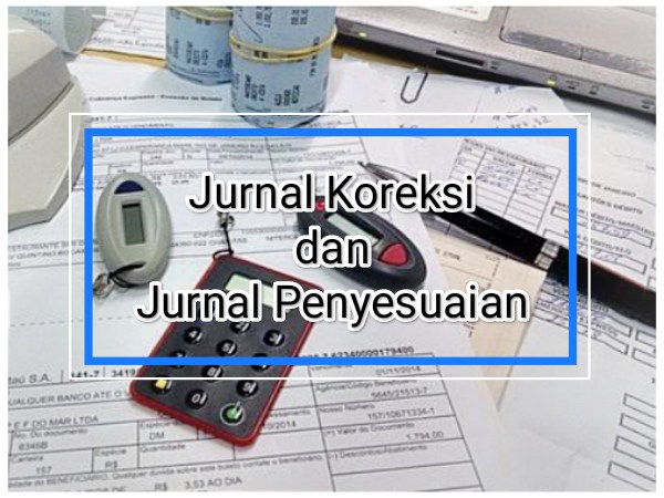 Jurnal Koreksi dan Jurnal Penyesuaian: Definisi, Perbedaan, Contoh dan Pembahasan