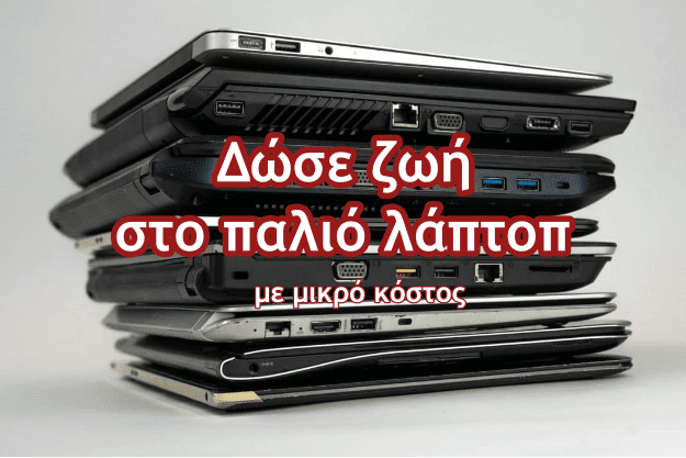 Αναβάθμισε το παλιό σου Laptop και δώστου ζωή με μικρό κόστος