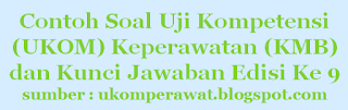 Contoh Soal Uji Kompetensi (UKOM) Keperawatan (KMB) dan Kunci Jawaban Edisi Ke 9, ukom ners kmb, soal ukom ners, soal kmb ners